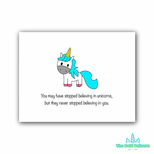 You May Have Stopped Believing in Unicorns but They Never Stopped Believing in You" Print